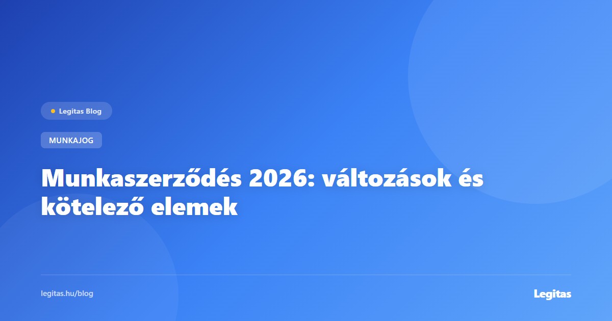 Munkaszerződés 2026: változások és kötelező elemek